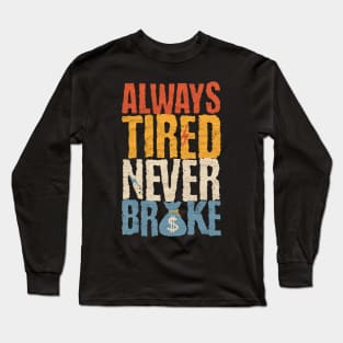 Always Tired Never Broke Long Sleeve T-Shirt